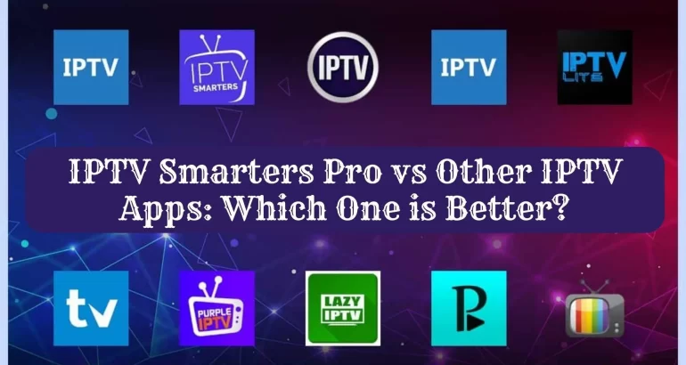 IPTV Smarters Pro vs Other Free IPTV Apps: Which One is Better?